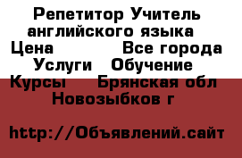 Репетитор/Учитель английского языка › Цена ­ 1 000 - Все города Услуги » Обучение. Курсы   . Брянская обл.,Новозыбков г.